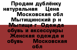 Продам дублёнку (натуральная) › Цена ­ 15 000 - Московская обл., Мытищинский р-н, Мытищи г. Одежда, обувь и аксессуары » Женская одежда и обувь   . Московская обл.